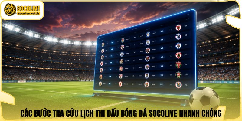 Các bước tra cứu lịch thi đấu bóng đá Socolive nhanh chóng