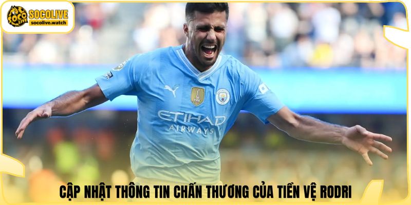 Cập nhật thông tin chấn thương của tiền vệ Rodri