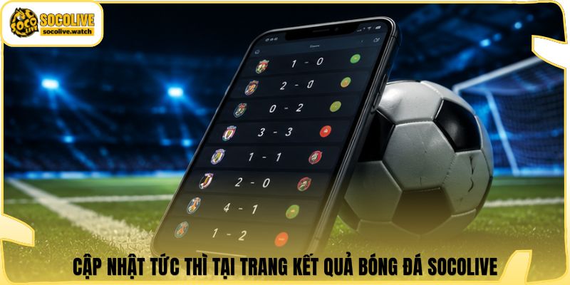 Cập nhật tức thì tại trang kết quả bóng đá Socolive