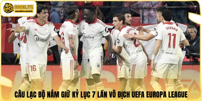 Câu lạc bộ nắm giữ kỷ lục 7 lần vô địch UEFA Europa League