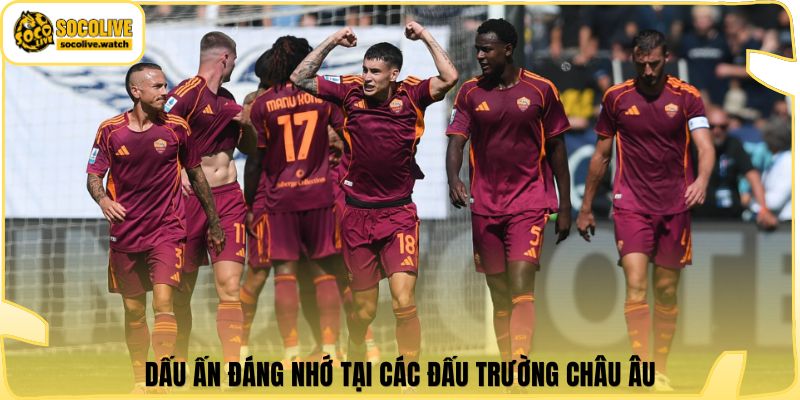 Dấu ấn đáng nhớ tại các đấu trường châu Âu