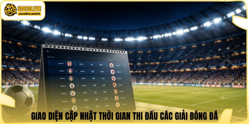 Giao diện cập nhật thời gian thi đấu các giải bóng đá