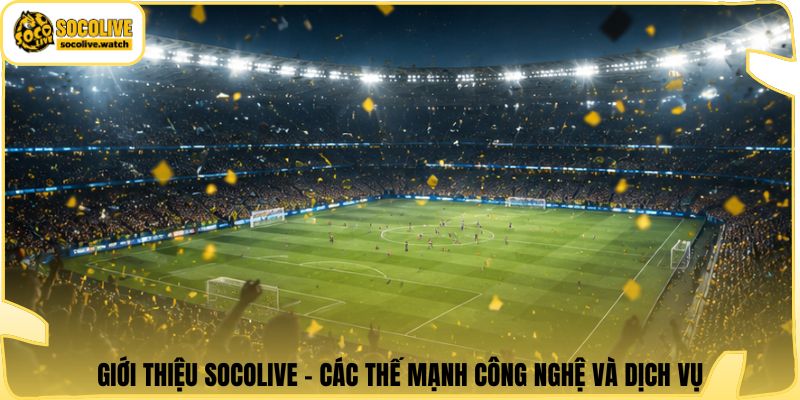 Giới thiệu Socolive - Các thế mạnh công nghệ và dịch vụ