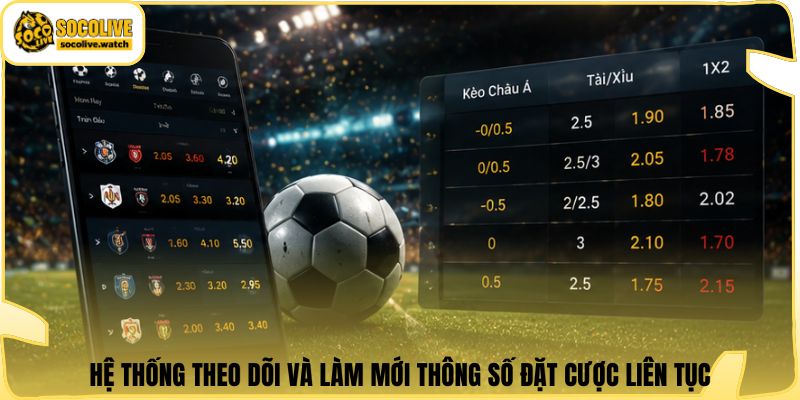 Hệ thống theo dõi và làm mới thông số đặt cược liên tục