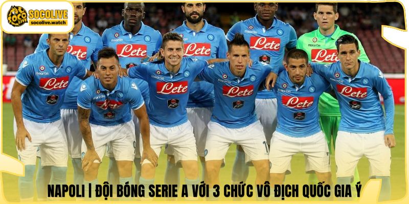 Napoli | Đội Bóng Serie A Với 3 Chức Vô Địch Quốc Gia Ý