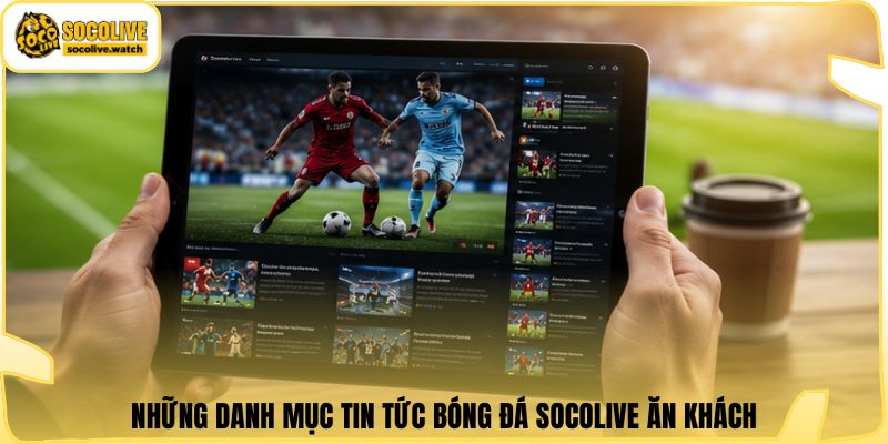 Những danh mục tin tức bóng đá Socolive ăn khách