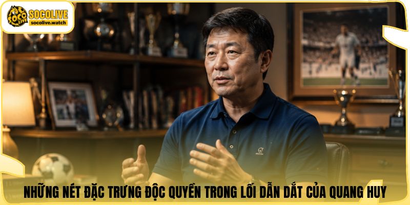 Những nét đặc trưng độc quyền trong lối dẫn dắt của Quang Huy