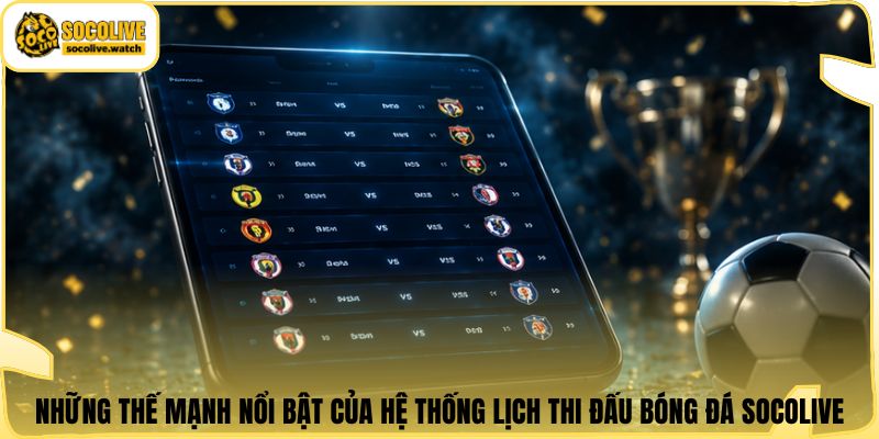 Những thế mạnh nổi bật của hệ thống lịch thi đấu bóng đá Socolive