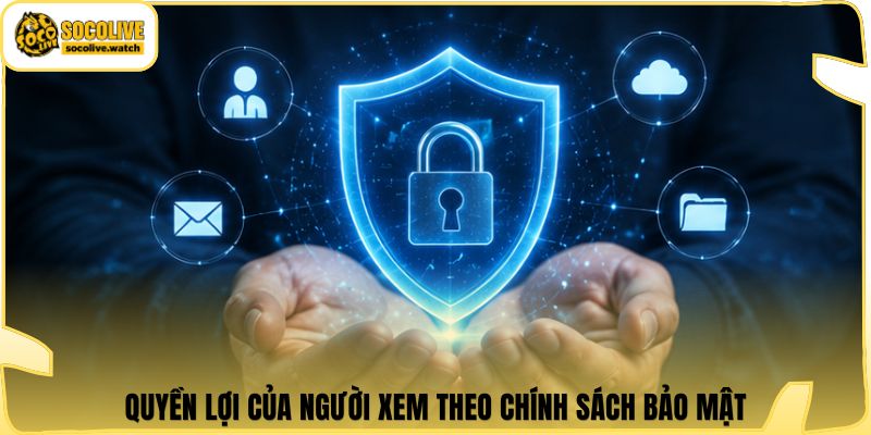 Quyền lợi của người xem theo chính sách bảo mật