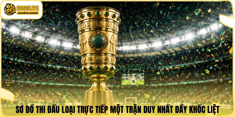 Sơ đồ thi đấu loại trực tiếp một trận duy nhất đầy khốc liệt