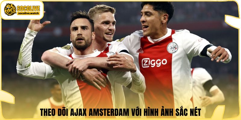 Theo dõi Ajax Amsterdam với hình ảnh sắc nét