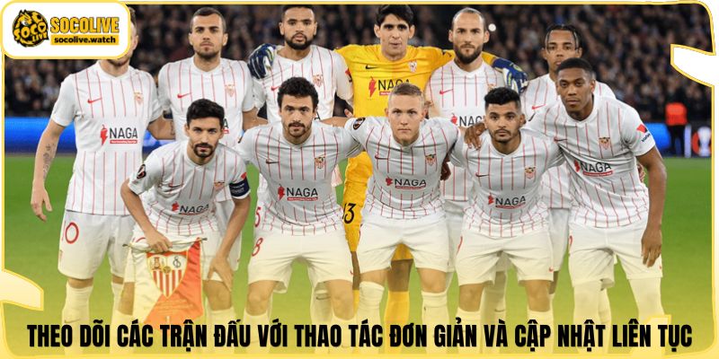 Theo dõi các trận đấu với thao tác đơn giản và cập nhật liên tục